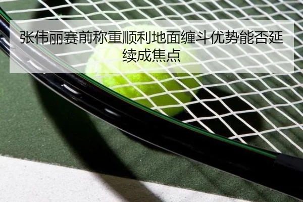 张伟丽赛前称重顺利地面缠斗优势能否延续成焦点